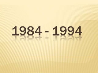 1984 - 1994
 