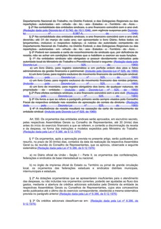 Departamento Nacional do Trabalho, no Distrito Federal, e das Delegacias Regionais ou das
repartições autorizadas em virtude de lei, aos Estados e Território do Acre.
     § 2º Na contabilidade das entidades sindicais, o ano financeiro coincidirá com o ano civil.
(Redação dada pelo Decreto-lei nº 8.740, de 19.1.1946, com vigência suspensa pelo Decreto-
lei                    nº                    8.987-A,                   de                   1946)
      § 2º Na contabilidade das entidades sindicais, o ano financeiro coincidirá com o ano civil,
devendo, até 31 de março de cada ano, ser apresentado o livro Diário, feitos todos os
lançamentos, inclusive o respectivo balanço, à rubrica da autoridade competente do
Departamento Nacional do Trabalho, no Distrito Federal, e das Delegacias Regionais ou das
repartições autorizadas em virtude de lei, aos Estados e Território do Acre.
      § 3º Poderá ser cassada a carta de reconhecimento de sindicato que, por deficiência de
receita, não se achar em condições financeiras que o habilitem a exercer as suas funções.
      § 1º As entidades sindicais são obrigadas a possuir devidamente rubricados pela
autoridade local do Ministério do Trabalho e Previdência Social o seguinte: (Redação dada pelo
Decreto-Lei                    nº                  925,                   de                 1969)
       a) um livro Diário, para registro sistemático e em perfeita ordem dos atos e fatos
administrativos da gestão financeira e patrimonial; (Incluído pelo Decreto-Lei nº 925, de 1969)
      b) um livro Caixa, para registro exclusivo do movimento financeiro da contribuição sindical;
(Incluído           pelo          Decreto-Lei           nº         925,          de          1969)
      c) um livro Caixa, para registro exclusivo do movimento financeiro das rendas próprias,
(Incluído           pelo          Decreto-Lei           nº         925,          de          1969)
      d) um livro de inventário, para registro obrigatório dos bens, de qualquer natureza, de
propriedade       da    entidade.    (Incluído    pelo    Decreto-Lei    nº   925,     de    1969)
      § 2º Para efeitos contábeis sindicais, o ano financeiro coincidirá com o ano civil. (Redação
dada             pelo          Decreto-Lei            nº          925,          de           1969)
      § 3º Os livros a que se refere o parágrafo primeiro serão sempre visados pelo Conselho
Fiscal da respectiva entidade nas ocasiões de apreciação de contas da diretoria. (Redação
dada             pelo          Decreto-Lei            nº          925,          de           1969)
      § 4º A insuficiência de receita resultará na cassação da carta de reconhecimento da
entidade sindical. (Incluído pelo Decreto-Lei nº 925, de 1969)

     Art. 550. Os orçamentos das entidades sindicais serão aprovados, em escrutínio secreto,
pelas respectivas Assembléias Gerais ou Conselho de Representantes, até 30 (trinta) dias
antes do início do exercício financeiro a que se referem, e conterão a discriminação da receita
e da despesa, na forma das instruções e modelos expedidos pelo Ministério do Trabalho.
(Redação dada pela Lei nº 6.386, de 9.12.1976)

     § 1º Os orçamentos, após a aprovação prevista no presente artigo, serão publicados, em
resumo, no prazo de 30 (trinta) dias, contados da data da realização da respectiva Assembléia
Geral ou da reunião do Conselho de Representantes, que os aprovou, observada a seguinte
sistemática:(Redação dada pela Lei nº 6.386, de 9.12.1976)

     a) no Diário oficial da União - Seção I - Parte II, os orçamentos das confederações,
federações e sindicatos de base interestadual ou nacional;

      b) no órgão de imprensa oficial do Estado ou Território ou jornal de grande circulação
local, os orçamentos das federações estaduais e sindicatos distritais municipais,
intermunicipais e estaduais.

     § 2º As dotações orçamentárias que se apresentarem insuficientes para o atendimento
das despesas, ou não incluídas nos orçamentos correntes, poderão ser ajustadas ao fluxo dos
gastos, mediante a abertura de créditos adicionais solicitados pela Diretoria da entidade às
respectivas Assembléias Gerais ou Conselhos de Representantes, cujos atos concessórios
serão publicados até o último dia do exercício correspondente, obedecida a mesma sistemática
prevista no parágrafo anterior.(Redação dada pela Lei nº 6.386, de 9.12.1976)

     § 3º Os créditos adicionais classificam-se em: (Redação dada pela Lei nº 6.386, de
9.12.1976)
 