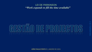 JOÃO PAULO PINTO ©, JANEIRO DE 2015
LEI DE PARKINSON
“Work expands to fill the time available”
DOCUMENTO1DE2
 