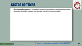 36
de 60
João Paulo Pinto © 2015 PROJECT MANAGEMENT
GESTÃO DO TEMPO
 https://www.youtube.com/watch?v=Do8iykQKMfU
 