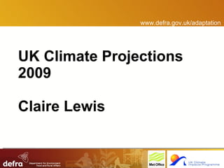 UK Climate Projections 2009 Claire Lewis www.defra.gov.uk/adaptation 