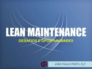 JOÃO PAULO PINTO, CLT LEAN MAINTENANCE DESAFIOS E OPORTUNIDADES 