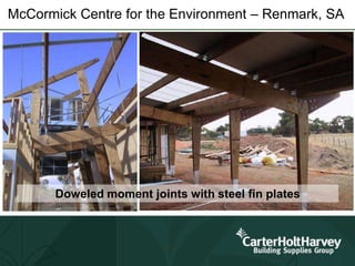 McCormick Centre for the Environment – Renmark, SA
Doweled moment joints with steel fin plates
 