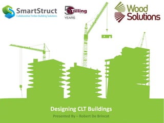 Designing CLT Buildings
Presented By – Robert De Brincat
 