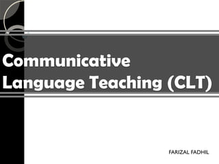 Communicative
Language Teaching (CLT)
FARIZAL FADHIL
 