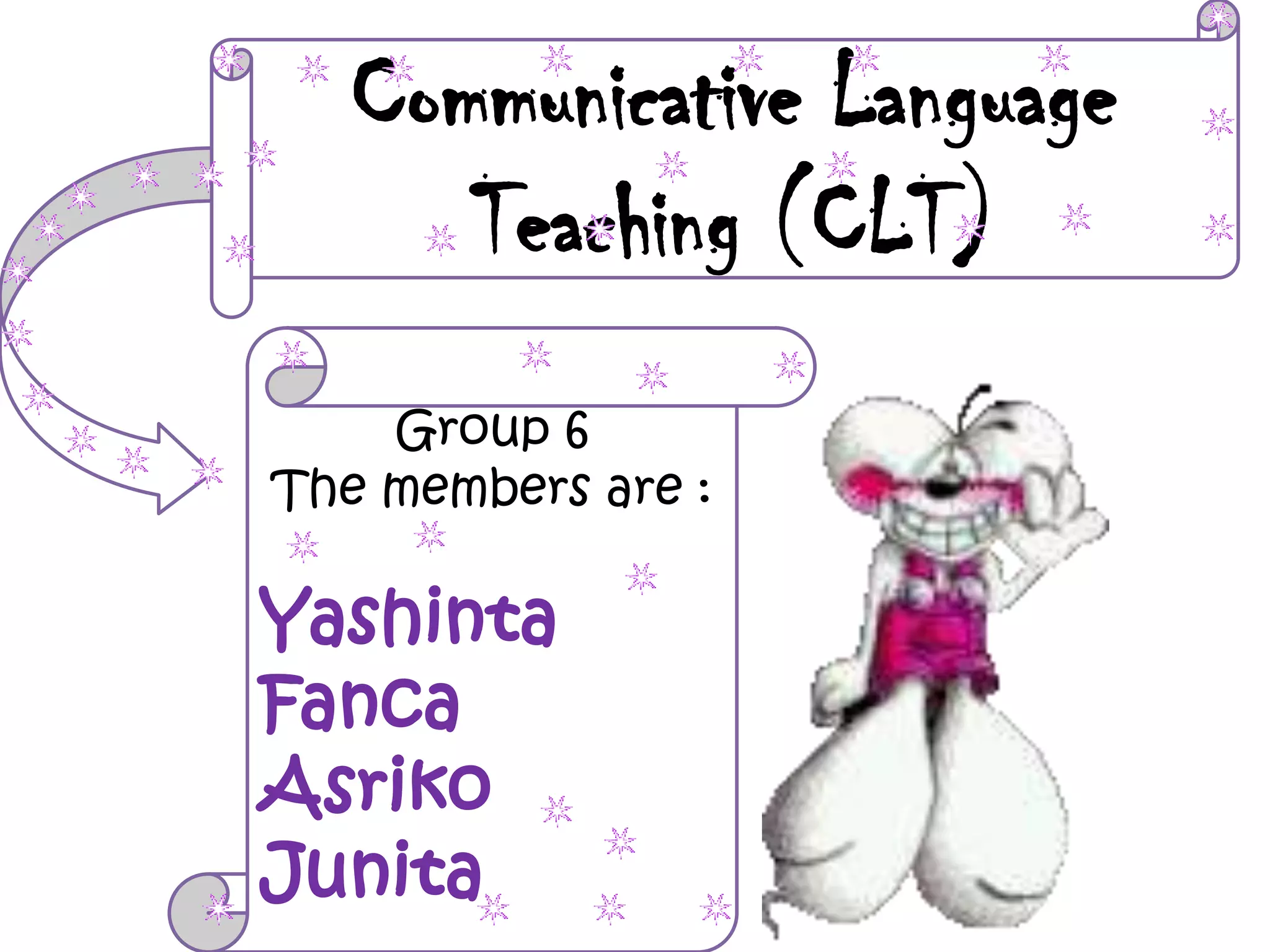 Communicative Language
Teaching (CLT)
Group 6
The members are :
 