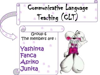 Communicative Language
Teaching (CLT)
Group 6
The members are :
 