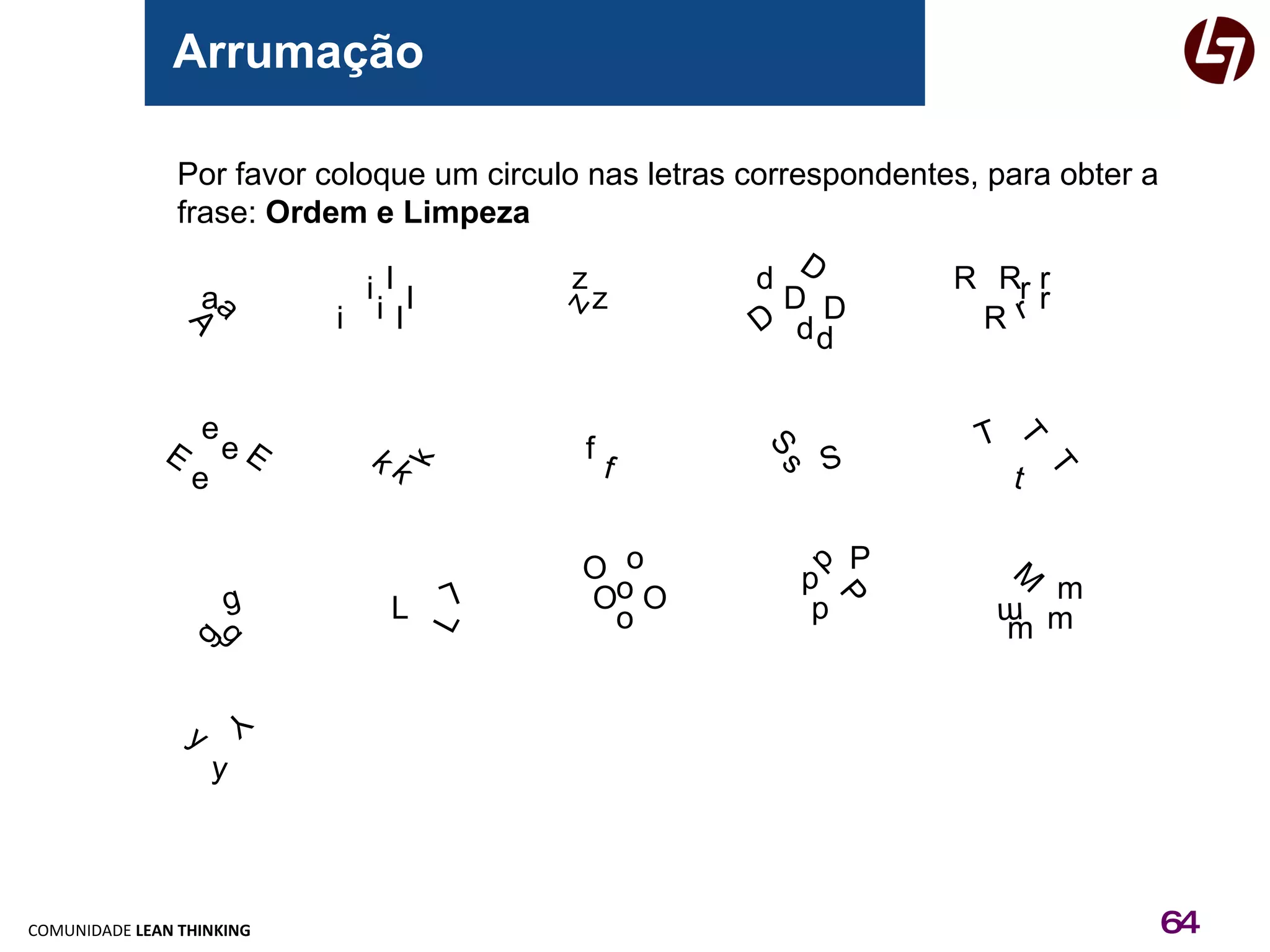 Arrumação a A M f D a T R r Por favor coloque um circulo nas letras correspondentes, para obter a  frase:  Ordem e Limpeza o o o O O O r r r R R D D D d d d e e e m m m I l l L L L i i i p p p P P z z z m y y Y E E T T t f g g g k k k s S S 