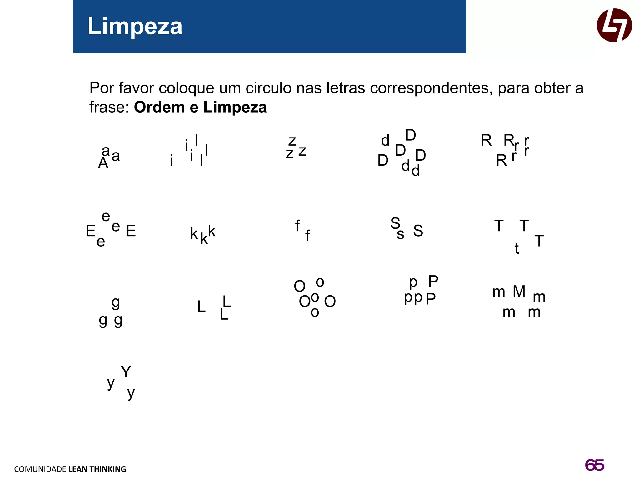 Limpeza a A M f D a T R r Por favor coloque um circulo nas letras correspondentes, para obter a  frase:  Ordem e Limpeza o o o O O O r r r R R D D D d d d e e e m m m I l l L L L i i i p p p P P z z z m y y Y E E T T t f g g g k k k s S S 