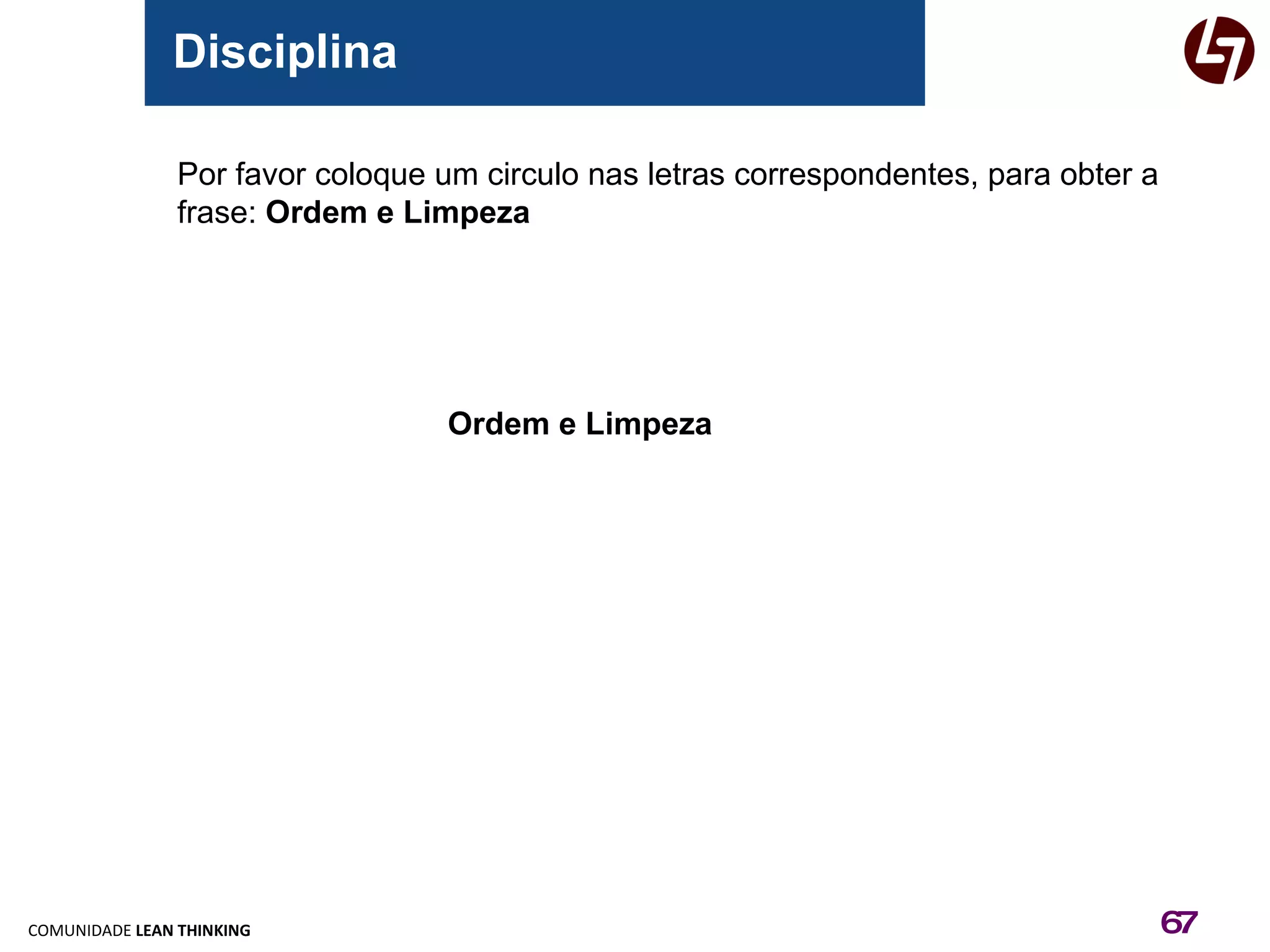 Disciplina Por favor coloque um circulo nas letras correspondentes, para obter a  frase:  Ordem e Limpeza Ordem e Limpeza 