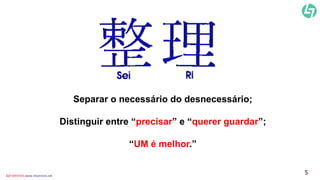 Separar o necessário do desnecessário; 
Distinguir entre “precisar” e “querer guardar”; 
“UM é melhor.” 
CLT SERVICES www.cltservices.net 5 
 