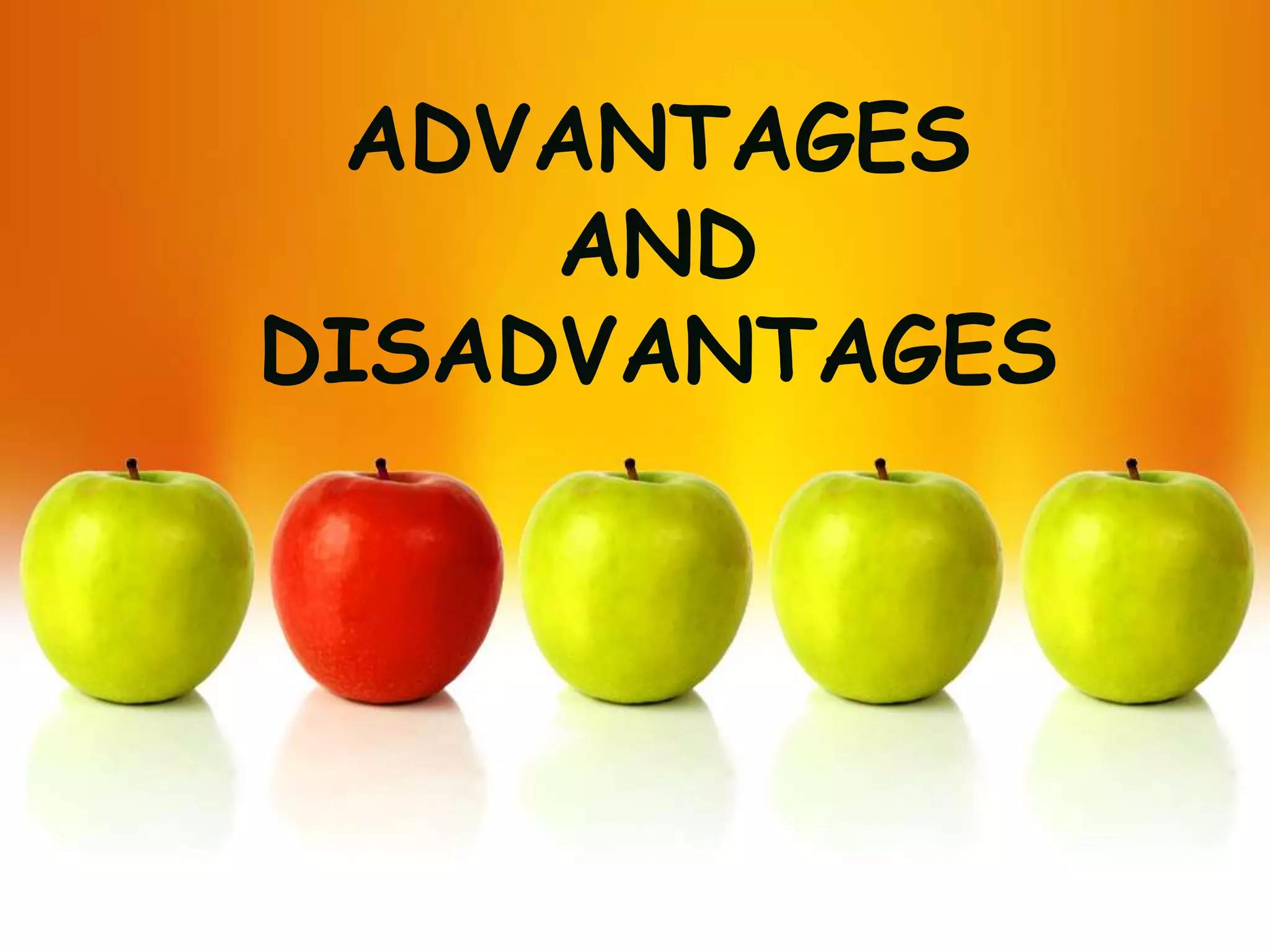 ADVANTAGES
     AND
DISADVANTAGES
 
