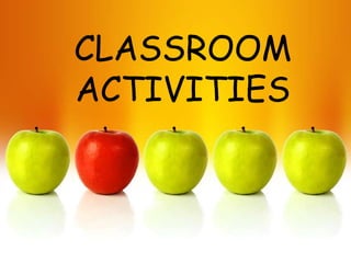 CLASSROOM
ACTIVITIES
 