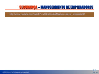 SEGURANÇA  – MANUSEAMENTO DE EMPILHADORES http://www.youtube.com/watch?v=xhScsHcIdek&feature=player_embedded#!   