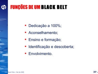 FUNÇÕES DE UM  BLACK BELT Dedicação a 100%; Aconselhamento; Ensino e formação; Identificação e descoberta; Envolvimento. 