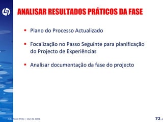 Plano do Processo Actualizado Focalização no Passo Seguinte para planificação do Projecto de Experiências Analisar documentação da fase do projecto ANALISAR RESULTADOS PRÁTICOS DA FASE 