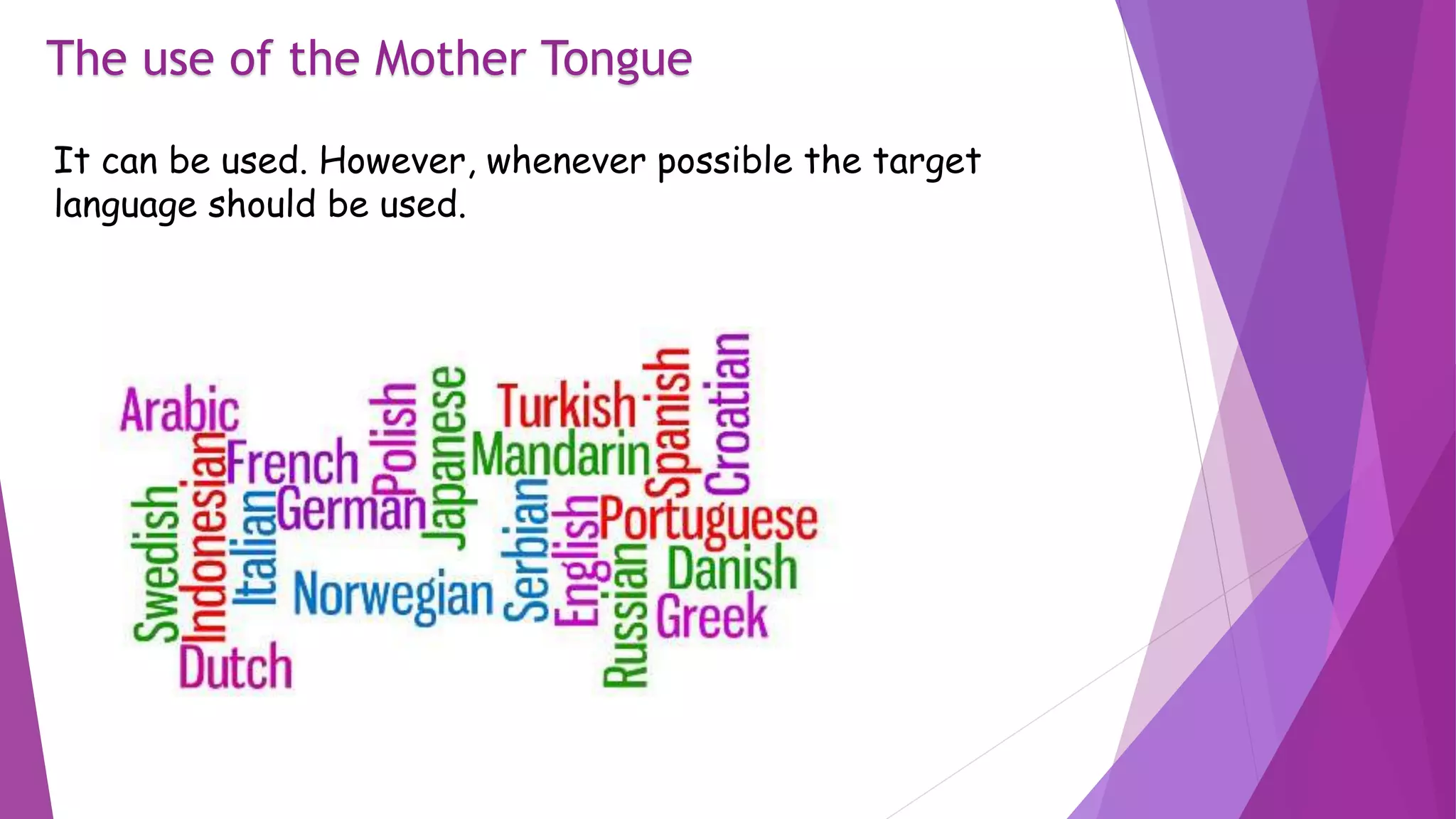 The use of the Mother Tongue
It can be used. However, whenever possible the target
language should be used.
 