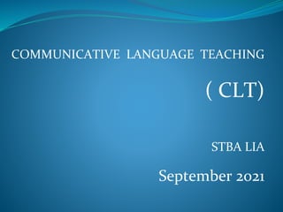 COMMUNICATIVE LANGUAGE TEACHING
( CLT)
STBA LIA
September 2021
 