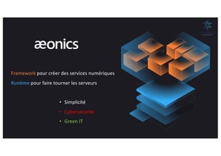 Framework pour créer des services numériques
Runtime pour faire tourner les serveurs
• Simplicité
• Cybersecurité
• Green IT
 