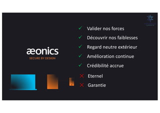 SECURE BY DESIGN
ü Valider nos forces
ü Découvrir nos faiblesses
ü Regard neutre extérieur
ü Amélioration continue
ü Crédibilité accrue
✕ Eternel
✕ Garantie
 