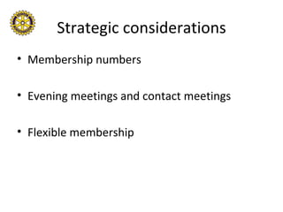 Strategic considerations
• Membership numbers

• Evening meetings and contact meetings

• Flexible membership
 
