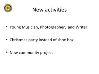 New activities

• Young Musician, Photographer, and Writer

• Christmas party instead of shoe box

• New community project
 