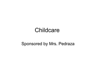 Childcare  Sponsored by Mrs. Pedraza 