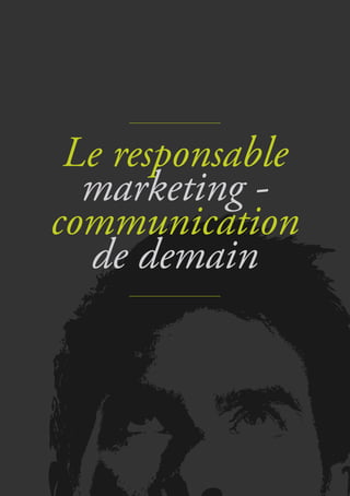 17
étude
Le responsable
marketing -
communication
de demain
 