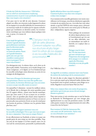 L’étude du Club des Annonceurs / TNS Sofres
met en relief un environnement marketing
communication en proie à une profonde mutation.
Que vous inspire cette situation ?
C’est pour moi le vrai défi de cette décennie. Comment
adapter nos offres, nos structures et plus largement la culture
de nos équipes à ces nouvelles habitudes de consommation et
ces nouveaux modes de vie induits par les ruptures technolo-
giques qui s’enchaînent ces dernières années. Les investisse-
ments numériques que nous réalisons depuis quelques mois
sont, je pense, à la mesure de
ce défi.
Cette étude fait également
ressortir 5 grands domaines
particulièrement motivants
pour les directeurs marke-
ting et communication
en termes de métiers. Parmi
ces 5 grands domaines,
quels sont ceux que vous
considérez comme priori-
taires et pourquoi ? En en
voyez-vous d’autres ?
J’en distinguerais trois : la relation client, car le client est de
plus en plus volatile ; l’innovation, car le monde change à une
vitesse vertigineuse ; et le digital, car il est fondamental que
les nouvelles technologies soient désormais au centre de nos
stratégies de développement.
Vous venez d’évoquer les domaines qui sont pour
vous prioritaires. Pouvez vous nous dire quelles sont,
en la matière, les dernières décisions que vous avez mises
en œuvre ou que vous allez mettre en œuvre ?
J’ai aujourd’hui 3 obsessions : recruter les meilleurs talents,
car le Monde doit se distinguer des autres quotidiens pour
être LE support référent ; réussir notre bascule numérique,
parce que notre avenir à 10 ans se jouera sur ces investis-
sements ; faire un quotidien plus chaud, mieux imprimé et
enfin distribué simultanément partout en France car nous ne
pouvons plus nous permettre d’avoir un jour de retard pour
nos lecteurs de province. Cohérent avec les priorités listées
plus haut, non ?
Vous-même, quel rapport entretenez-vous avec
les nouvelles technologies ? Est-ce que vous vous occupez
de votre e-réputation ? Avez-vous un compte Twitter ?
Je suis effectivement sur Facebook, je twitte et je passe une
grande partie de mon temps sur mes deux portables. Trop,
aux yeux de mes équipes si j’ai bien compris, mais c’est un
vrai outil de communication, personnelle et professionnelle.
Quelle définition faites-vous de la marque ?
Comment la placez-vous dans votre entreprise
et dans votre stratégie ?
A un moment où les nouvelles générations vont moins natu-
rellement vers la marque, nous devons absolument apprendre
à extraire de nos métiers leur suc, c’est-à-dire leur vraie valeur
ajoutée, ce qui fait l’ADN de notre marque, pour y réinvestir
en priorité. Si je dois retenir trois termes pour Le Monde, je
dirai : indépendance, rigueur, exigence.
Notre politique de recrutement
de talents depuis plusieurs mois
et l’enrichissement qui s’en suit
de nos offres éditoriales, tout
en rationnalisant nos outils in-
dustriels, est à replacer dans ce
contexte.
Partagez-vous la vision
des 74% des interviewés
qui sont convaincus que
l’importance du management
de la marque va se renforcer
auprès des Directions
Générales et si oui, de quelle
manière ?
Oui ! Mille fois «Oui» !
Au regard de ces résultats, comment voyez-vous l’avenir
des métiers du marketing et de la communication ?
Ils vont de plus en plus irriguer les directions générales !
Je ne serais pas surpris qu’un industriel média choisisse dans
les prochains mois un grand «marketeur» pour diriger ses ac-
tivités. Regardez le succès de Xavier Niel avec Free !
Selon vous, toujours dans cette notion de prospective,
quel métier qui n’existe pas encore devrait émerger
demain en priorité ?
Dans mon secteur, je suis convaincu que ce sont les besoins
en Recherche & Développement qui vont émerger plus
significativement au cours des prochaines années. Les diffi-
cultés passées venaient d’un appauvrissement de notre offre,
à nous d’en tirer les leçons !
Pour terminer, le Club des Annonceurs fête
cette année son 20e
anniversaire. Auriez-vous
un vœu à formuler à son attention ?
D’être invité dans 20 ans ?
c’est pour moi le vrai
défi de cette décennie.
comment adapter nos offres,
nos structures et plus large-
ment la culture de nos équipes
à ces nouvelles habitudes de
consommation.
 