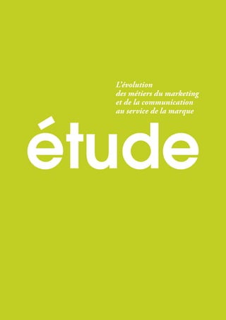 étude
L’évolution
des métiers du marketing
et de la communication
au service de la marque
 