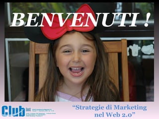 “ Strategie di Marketing  nel Web 2.0” BENVENUTI ! 