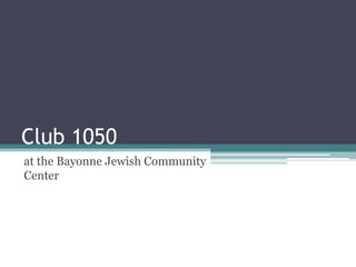 Club 1050 at the Bayonne Jewish Community Center 
