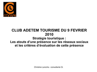 CLUB ADETEM TOURISME DU 9 FEVRIER 2010 Stratégie touristique : Les atouts d’une présence sur les réseaux sociaux et les critères d’évaluation de cette présence 
