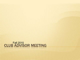 Club Advisor Meeting Fall 2010 