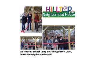 We funded a shelter, using a matching District Grant,
for Hilltop Neighborhood House
 