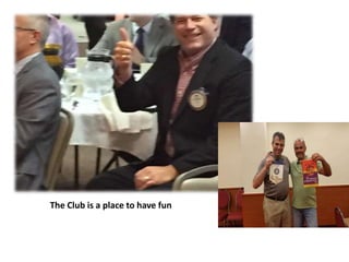 The Club is a place to have fun
 
