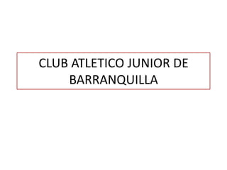 CLUB ATLETICO JUNIOR DE
    BARRANQUILLA
 