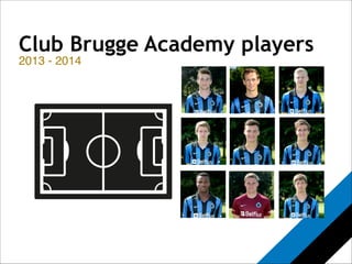 Club Brugge Academy players 
2013 - 2014 
 