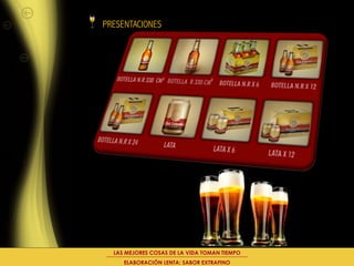 PRESENTACIONES




  LAS MEJORES COSAS DE LA VIDA TOMAN TIEMPO
     ELABORACIÓN LENTA: SABOR EXTRAFINO
 