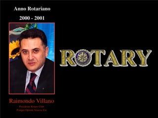 utente@dominio
ClubPompeiOplontiVesuvio
Est
ROTARYRaimondo Villano
Presidente Rotary Club
Pompei Oplonti Vesuvio Est
Anno Rotariano
2000 - 2001
 