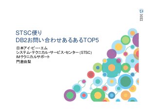 STSC便り
DB2お問い合わせあるあるTOP5
日本アイ・ビー・エム
システム・テクニカル・サービス・センター (STSC)
IMテクニカルサポート
門倉由梨

 