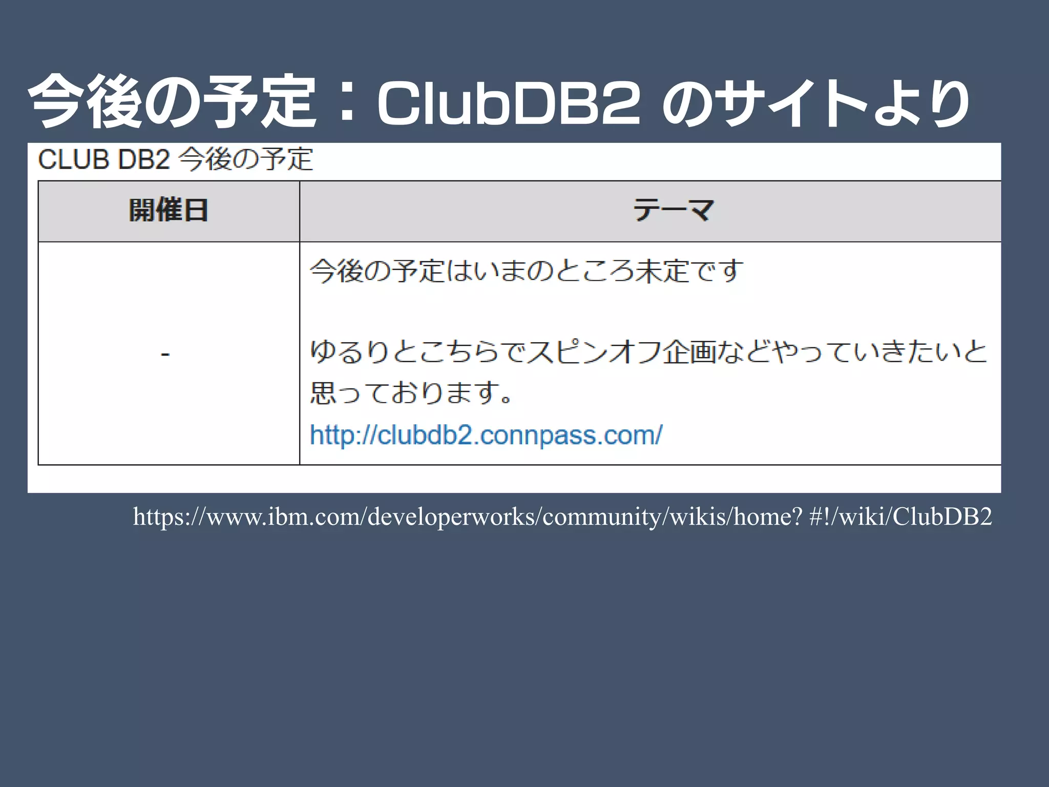 今後の予定：ClubDB2 のサイトより
https://www.ibm.com/developerworks/community/wikis/home? #!/wiki/ClubDB2
 