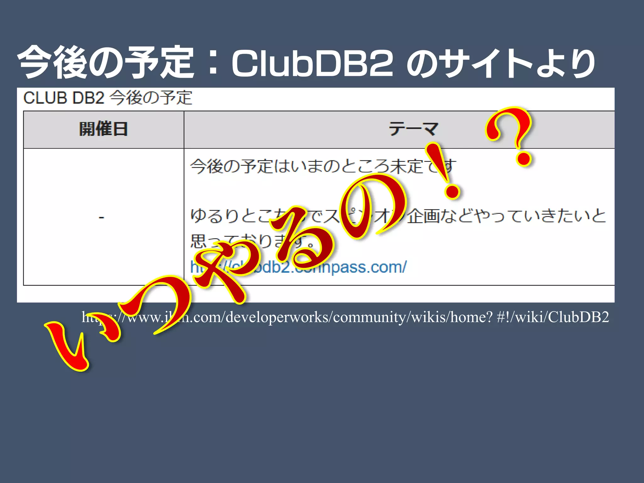 今後の予定：ClubDB2 のサイトより
https://www.ibm.com/developerworks/community/wikis/home? #!/wiki/ClubDB2
 