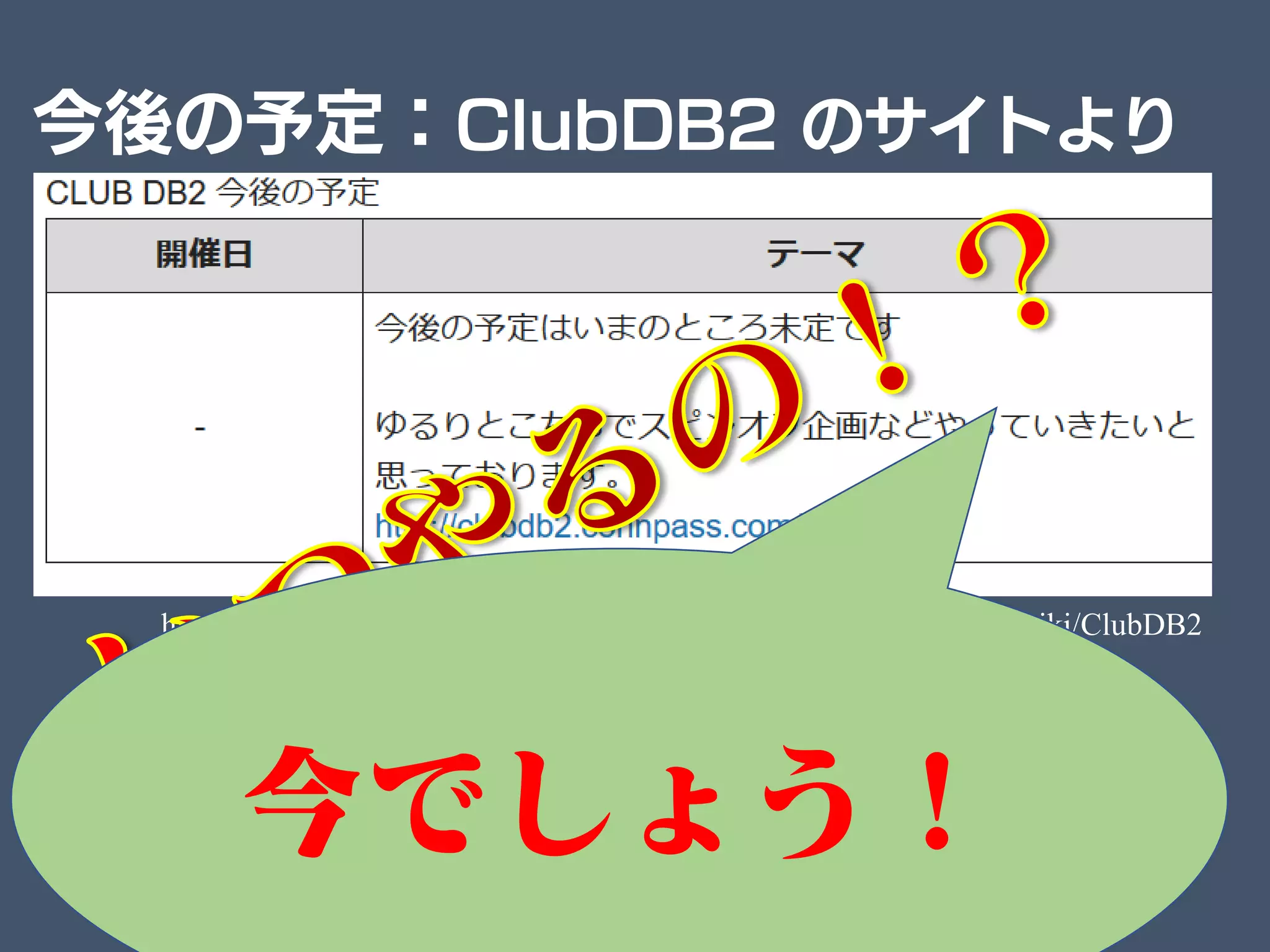 今後の予定：ClubDB2 のサイトより
https://www.ibm.com/developerworks/community/wikis/home? #!/wiki/ClubDB2
今でしょう！
 