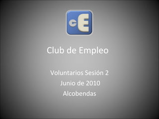 Club de Empleo  Voluntarios Sesión 2 Junio de 2010 Alcobendas 