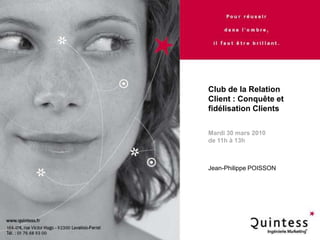 Club de la Relation Client : Conquête et fidélisation Clients Mardi 30 mars 2010 de 11h à 13h  Jean-Philippe POISSON 