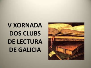 V XORNADA
DOS CLUBS
DE LECTURA
DE GALICIA
 