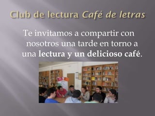 Te invitamos a compartir con
 nosotros una tarde en torno a
una lectura y un delicioso café.
 