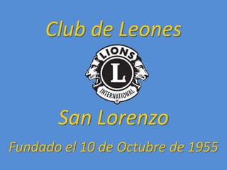 Club de Leones
d

San Lorenzo
Fundado el 10 de Octubre de 1955

 