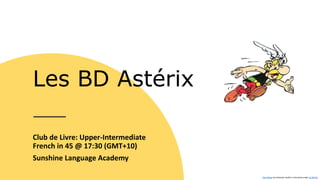Les BD Astérix
Club de Livre: Upper-Intermediate
French in 45 @ 17:30 (GMT+10)
Sunshine Language Academy
This Photo by Unknown Author is licensed under CC BY-SA
 